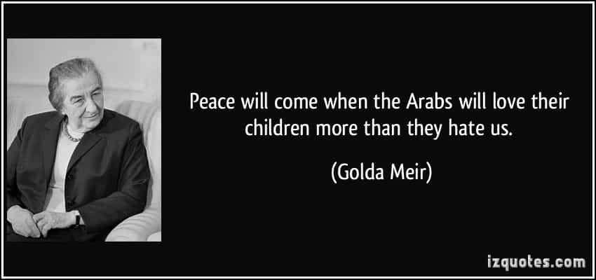 quote-peace-will-come-when-the-arabs-will-love-their-children-more-than-they-hate-us-golda-meir-252405